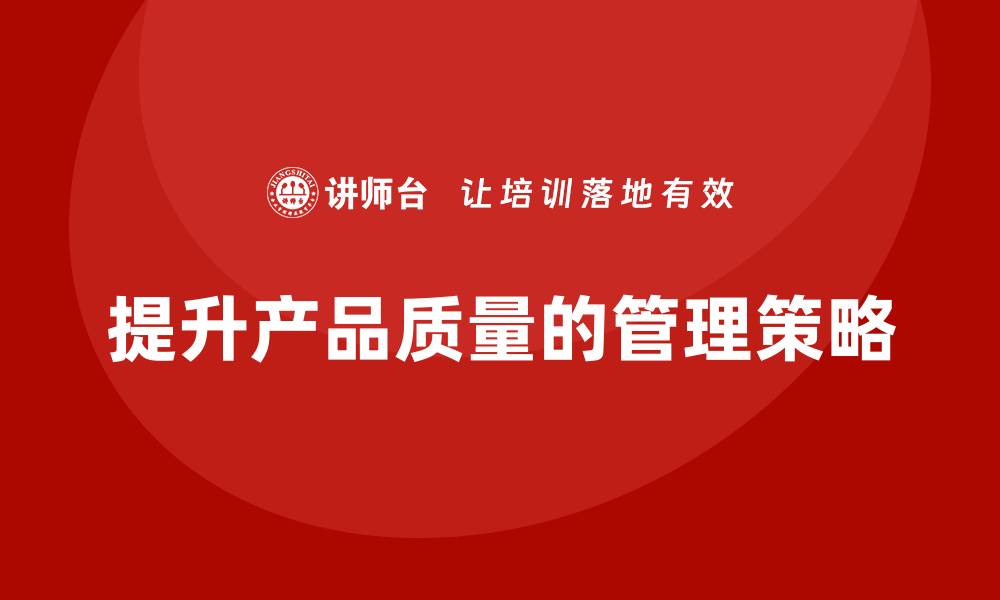 文章产品质量先期策划培训优化控制分析管理工具的应用策略的缩略图
