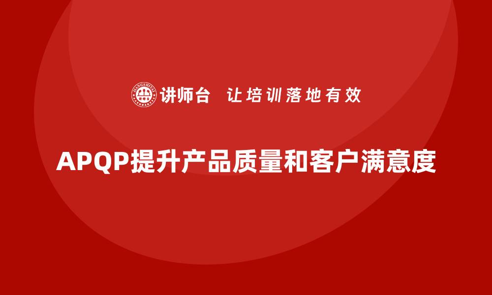 文章APQP产品质量先期策划帮助企业提高质量评估的敏锐度的缩略图