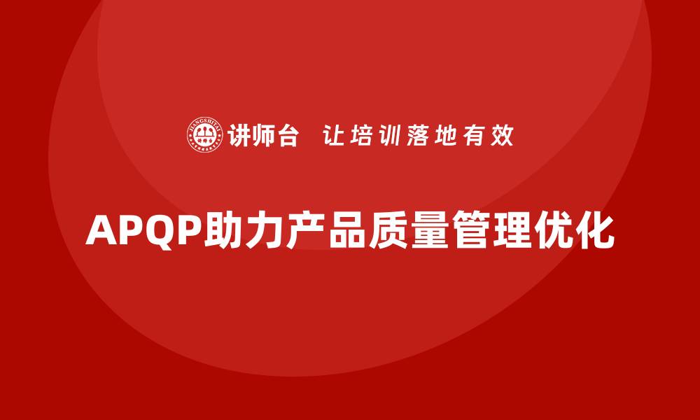APQP助力产品质量管理优化