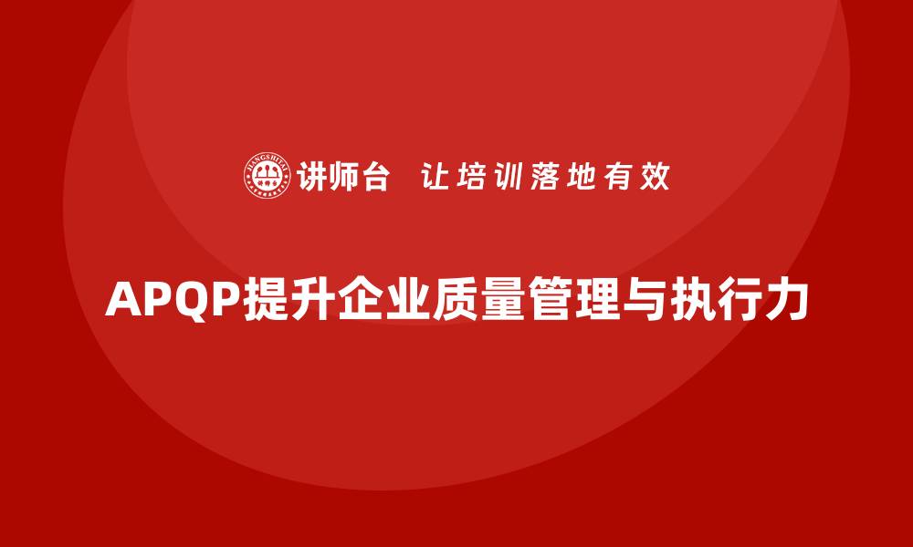 文章APQP产品质量先期策划提升质量管理的创新思维与执行力的缩略图