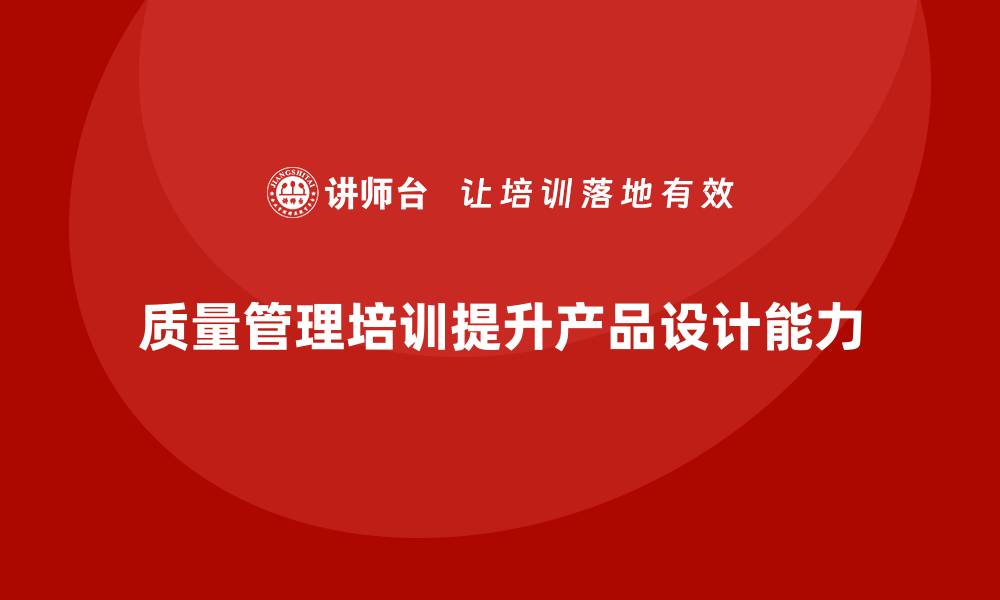 质量管理培训提升产品设计能力