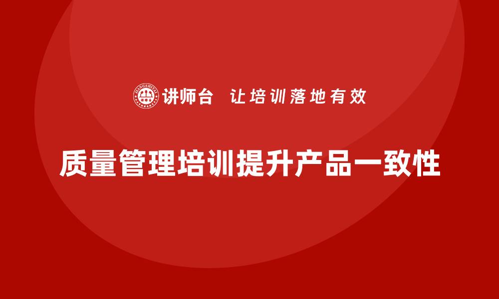 质量管理培训提升产品一致性