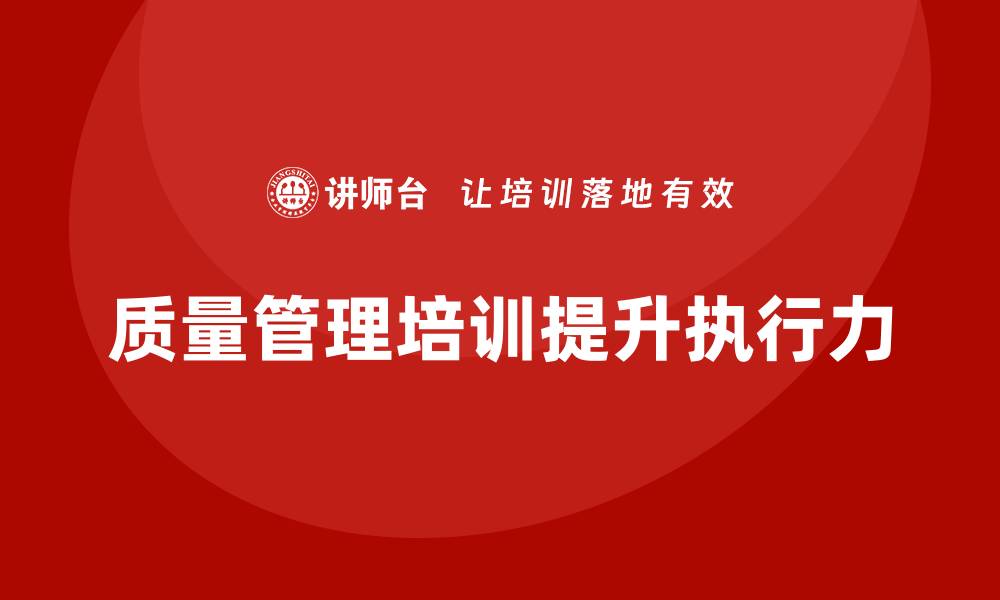 文章企业如何通过质量管理体系培训提高质量管理计划的执行力的缩略图