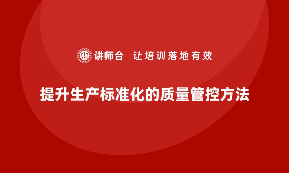 提升生产标准化的质量管控方法