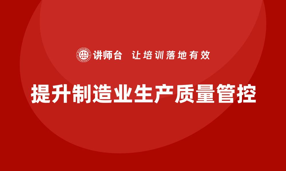 文章如何通过车间生产质量管控提高生产环节的质量准确性的缩略图