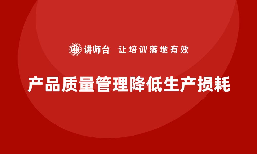 文章企业如何通过产品质量管理减少生产损耗的缩略图