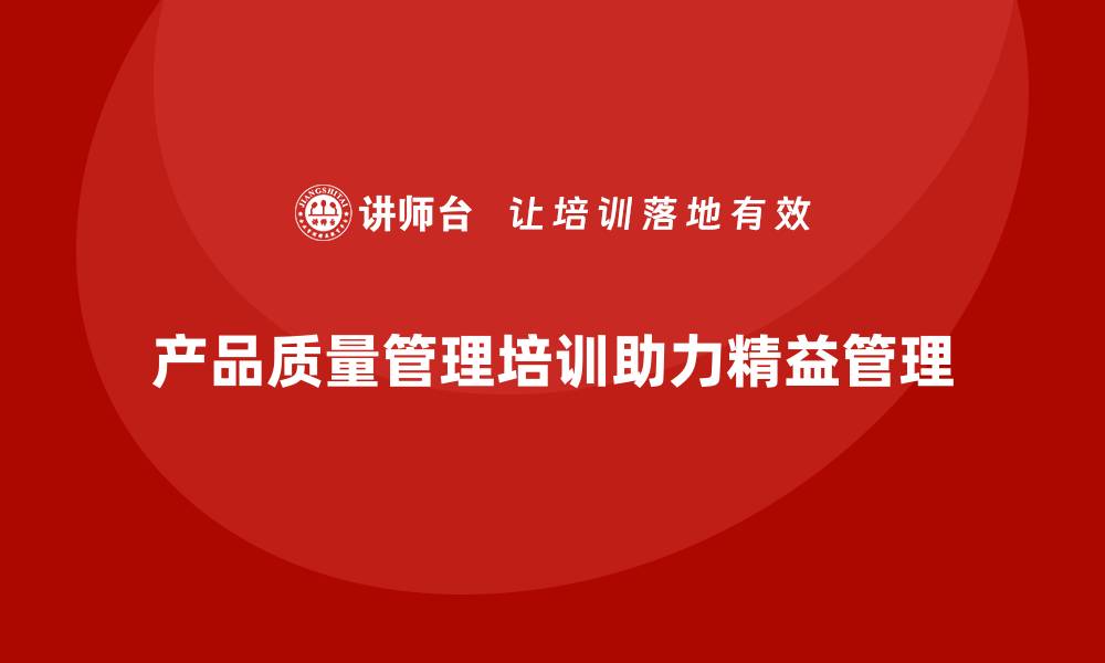 文章产品质量管理培训如何推动精益管理实施的缩略图