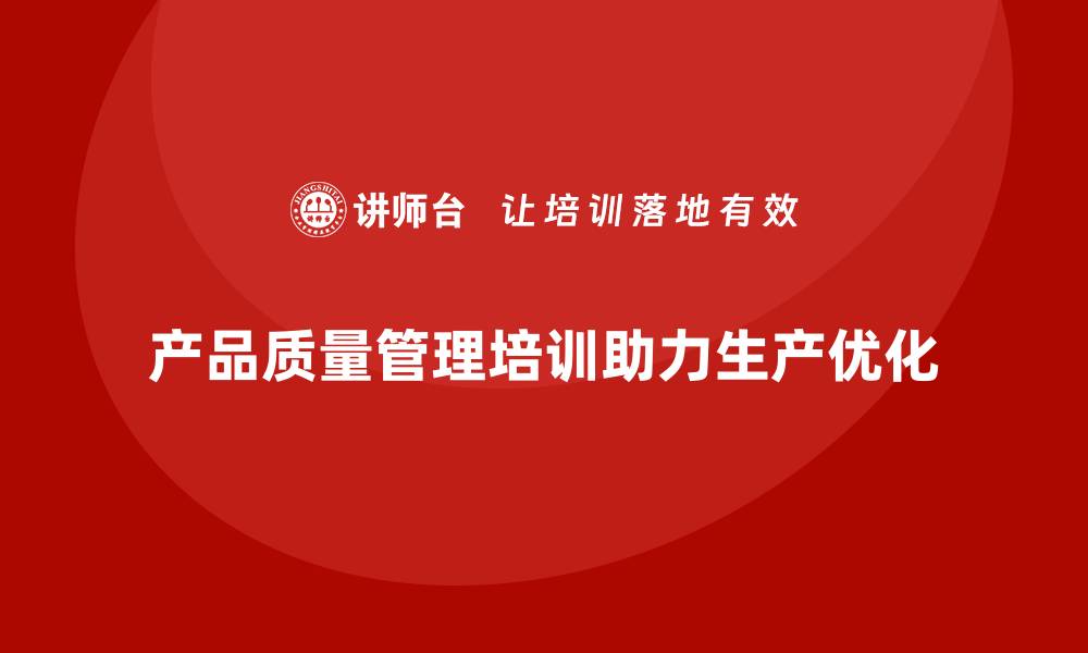 文章产品质量管理培训如何指导生产计划优化的缩略图
