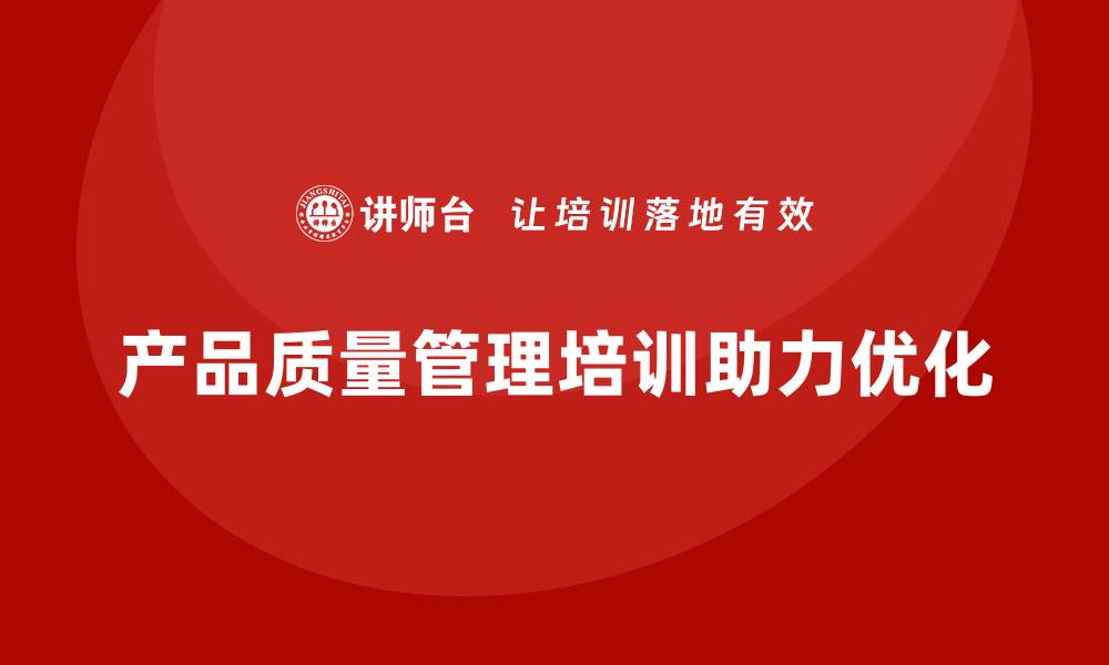 文章产品质量管理培训如何推动过程质量持续优化的缩略图