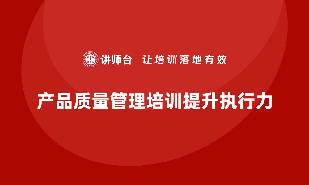 产品质量管理培训提升执行力