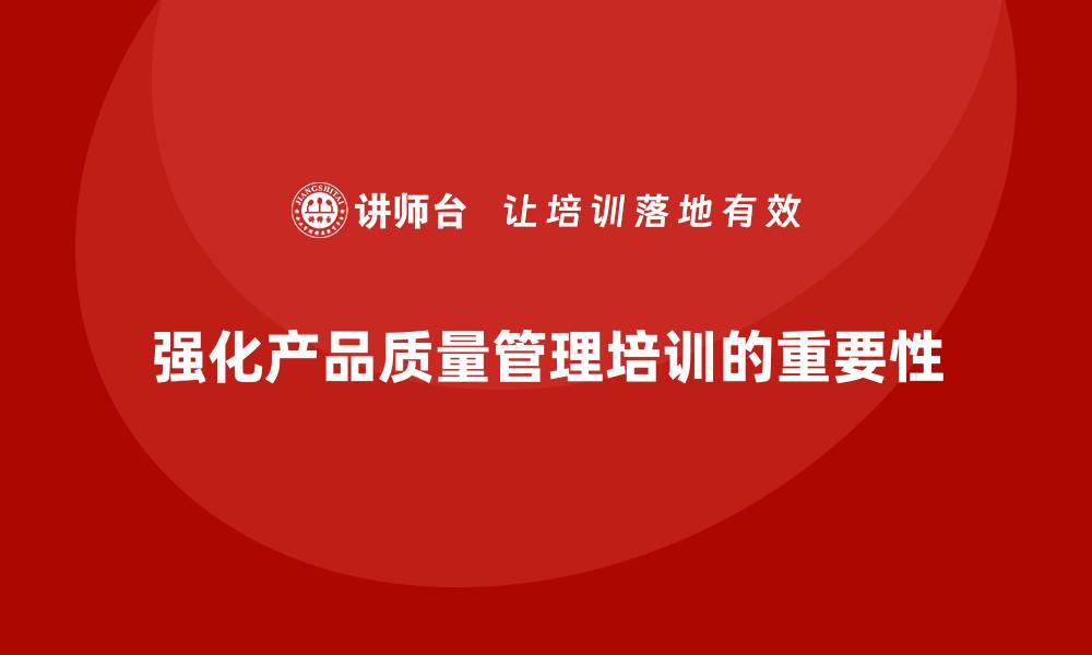文章产品质量管理培训如何强化产品质量管理的执行能力的缩略图