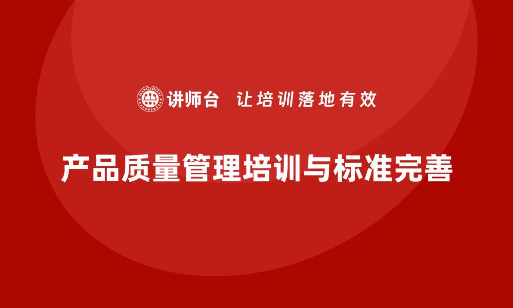 文章产品质量管理培训完善检测执行标准的缩略图