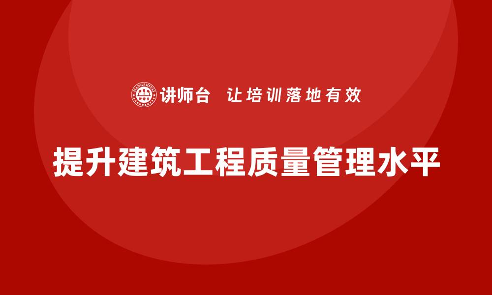 提升建筑工程质量管理水平