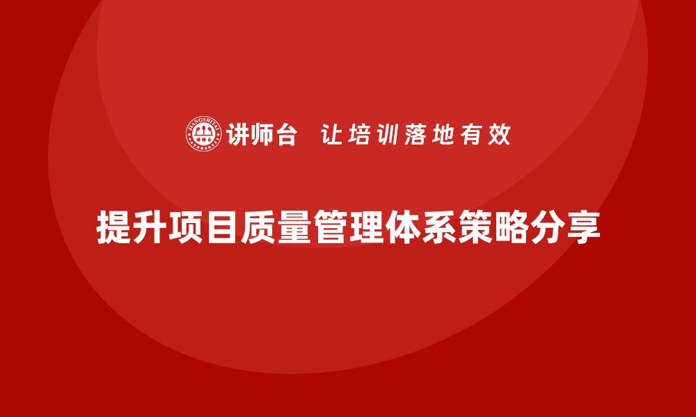 提升项目质量管理体系策略分享
