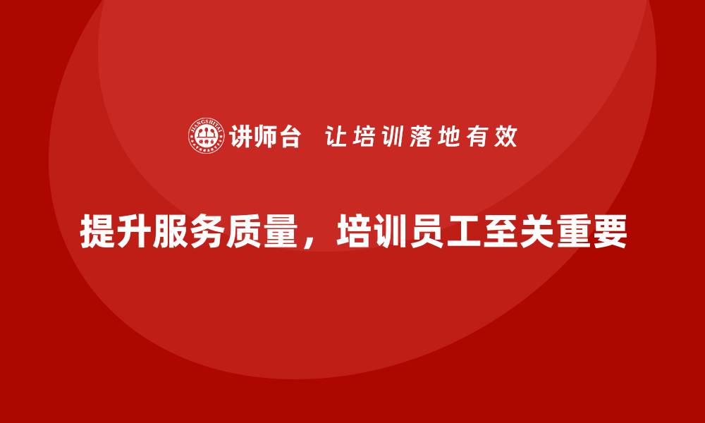 文章提升服务质量标准培训，助力企业发展新篇章的缩略图
