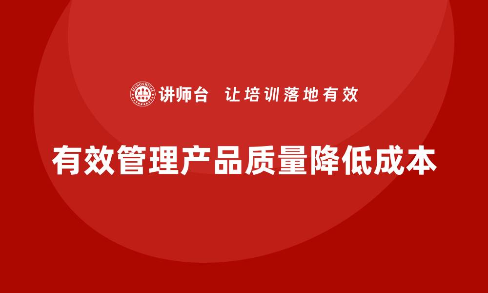有效管理产品质量降低成本