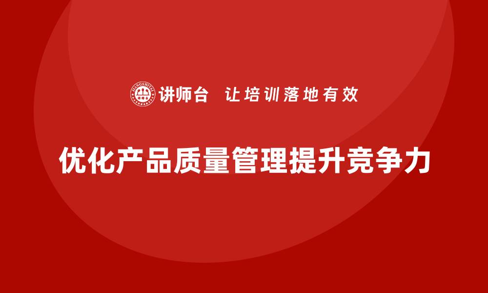 文章产品质量管理帮助企业优化质量管理流程的缩略图