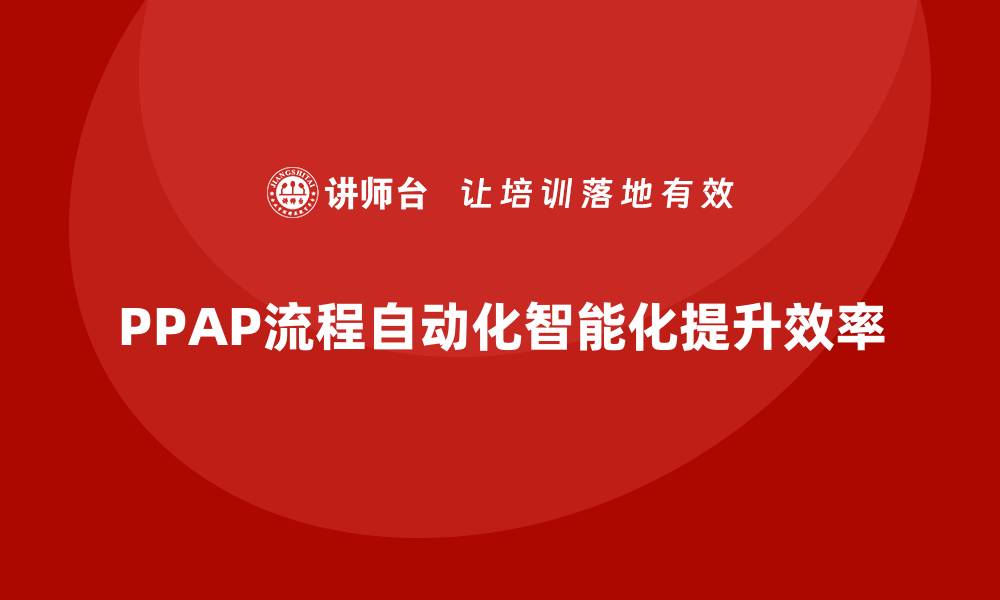 文章生产件批准程序的自动化与智能化趋势的缩略图