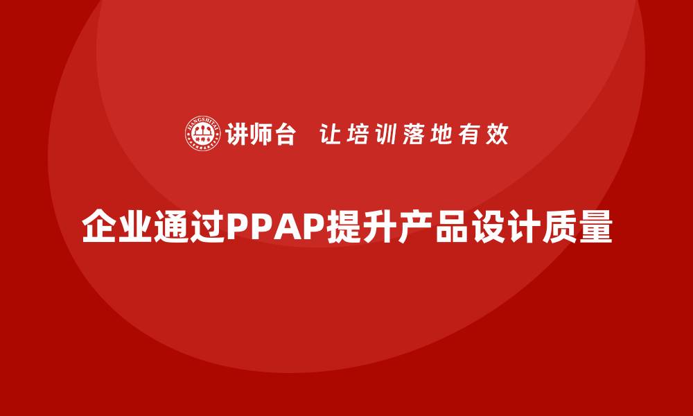 文章企业如何通过生产件批准程序加强产品设计的缩略图