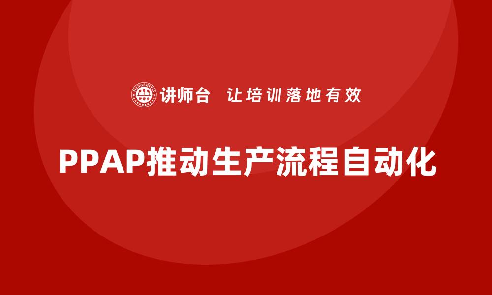 PPAP推动生产流程自动化