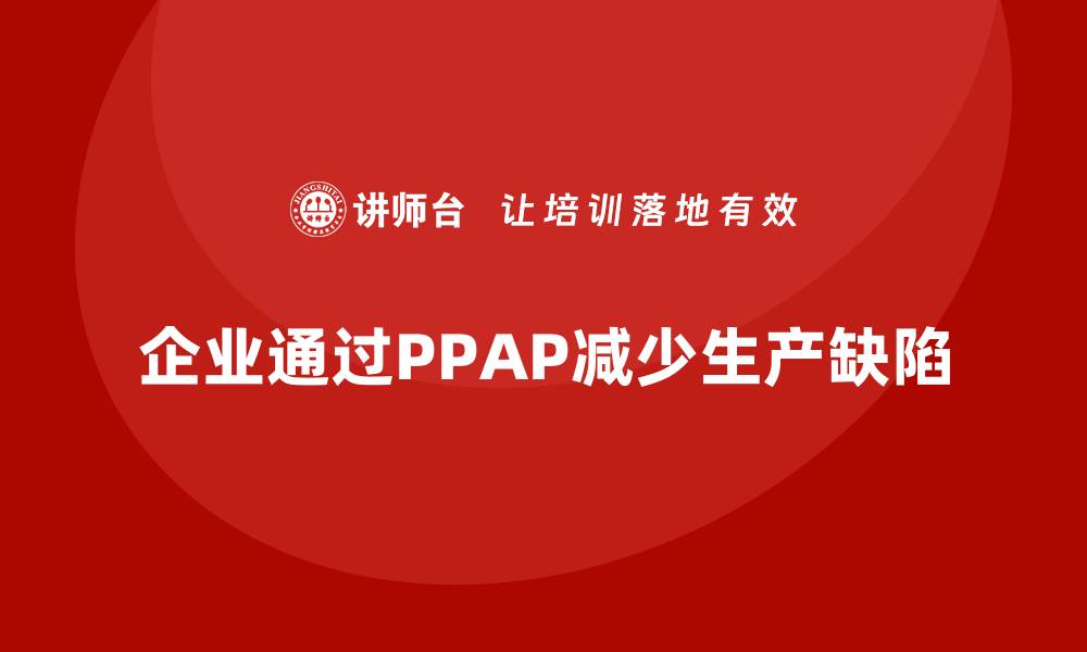 企业通过PPAP减少生产缺陷
