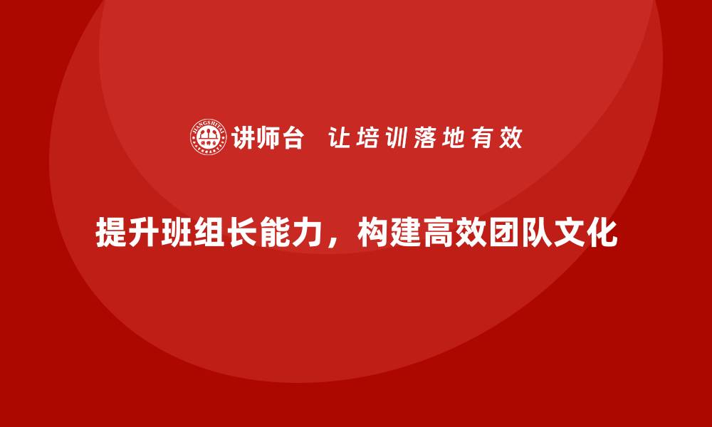 文章班组长管理能力提升，建设高效的团队协作文化的缩略图