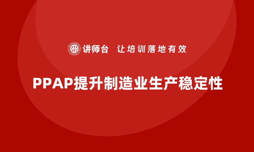 PPAP提升制造业生产稳定性