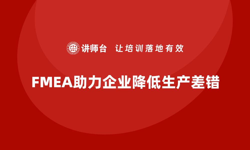 文章企业如何通过FMEA失效模式分析降低生产差错率的缩略图