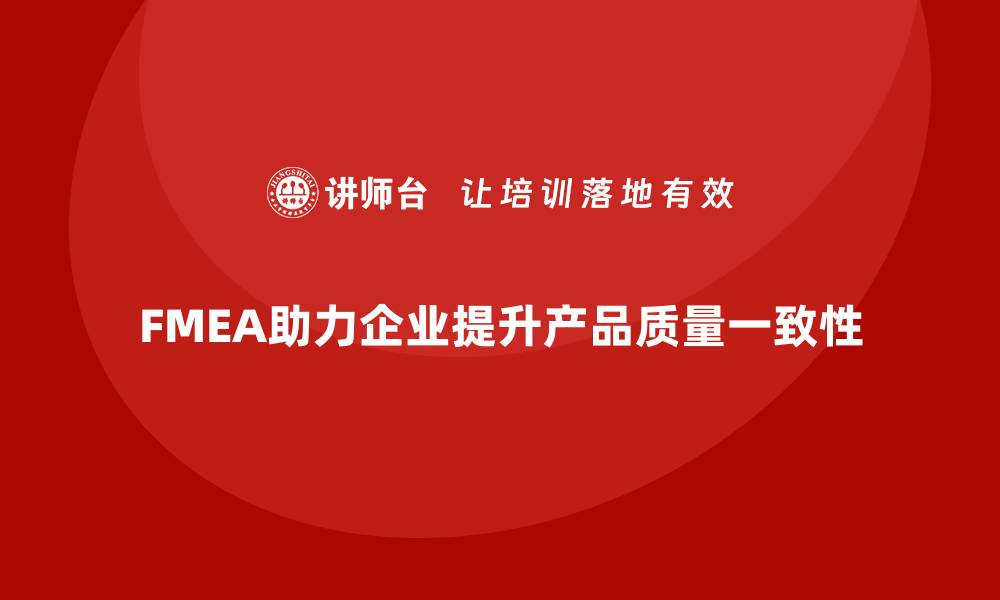 文章企业如何通过FMEA失效模式分析提升产品质量的一致性的缩略图