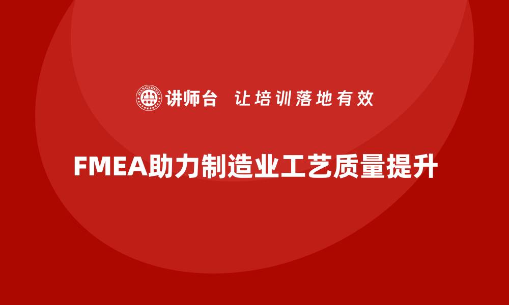 文章FMEA失效模式分析如何帮助企业优化工艺质量控制的缩略图