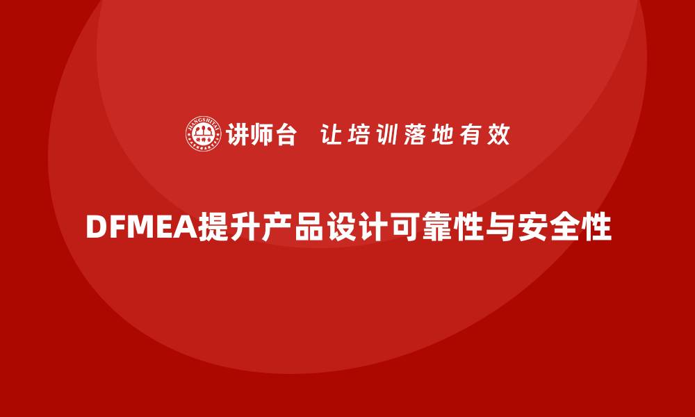 文章DFMEA失效模式分析：产品设计中的关键风险识别工具的缩略图