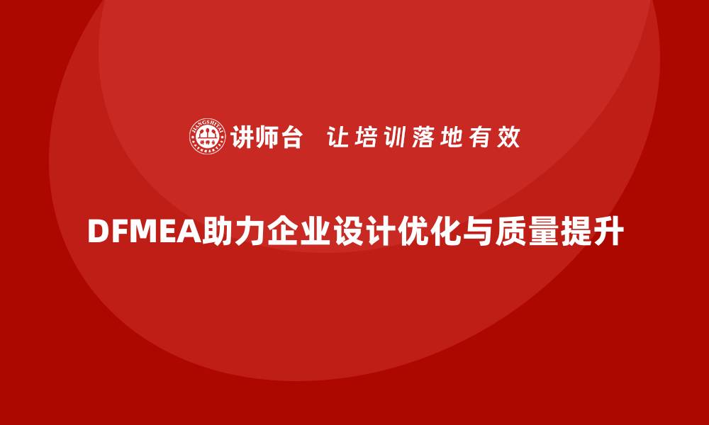 文章企业如何通过DFMEA失效模式分析进行设计优化的缩略图
