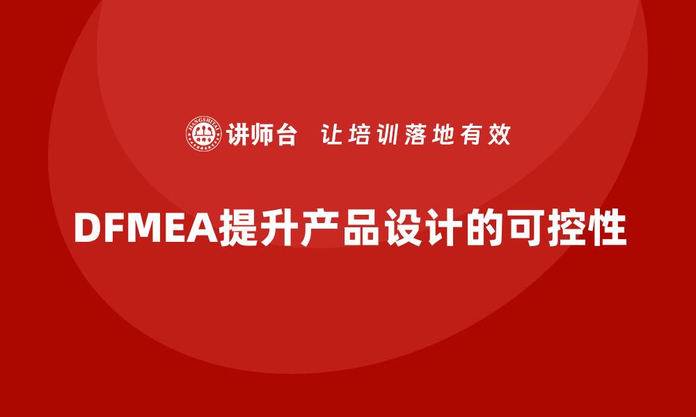 文章DFMEA失效模式分析如何帮助企业提升设计阶段的可控性的缩略图