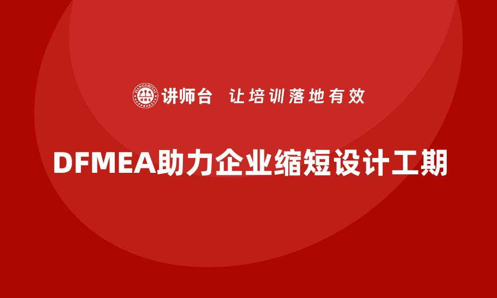 文章企业如何通过DFMEA失效模式分析减少设计阶段的工期延误的缩略图
