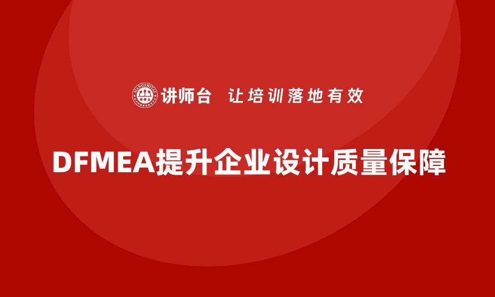 文章企业如何通过DFMEA失效模式分析提升设计阶段的质量保证的缩略图
