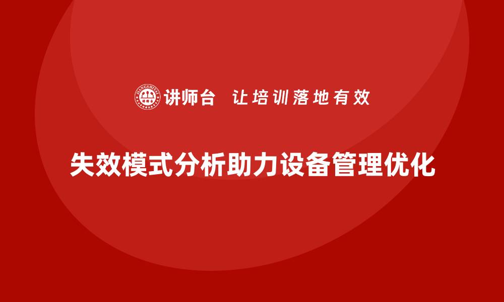 文章企业如何利用失效模式分析优化设备管理的缩略图