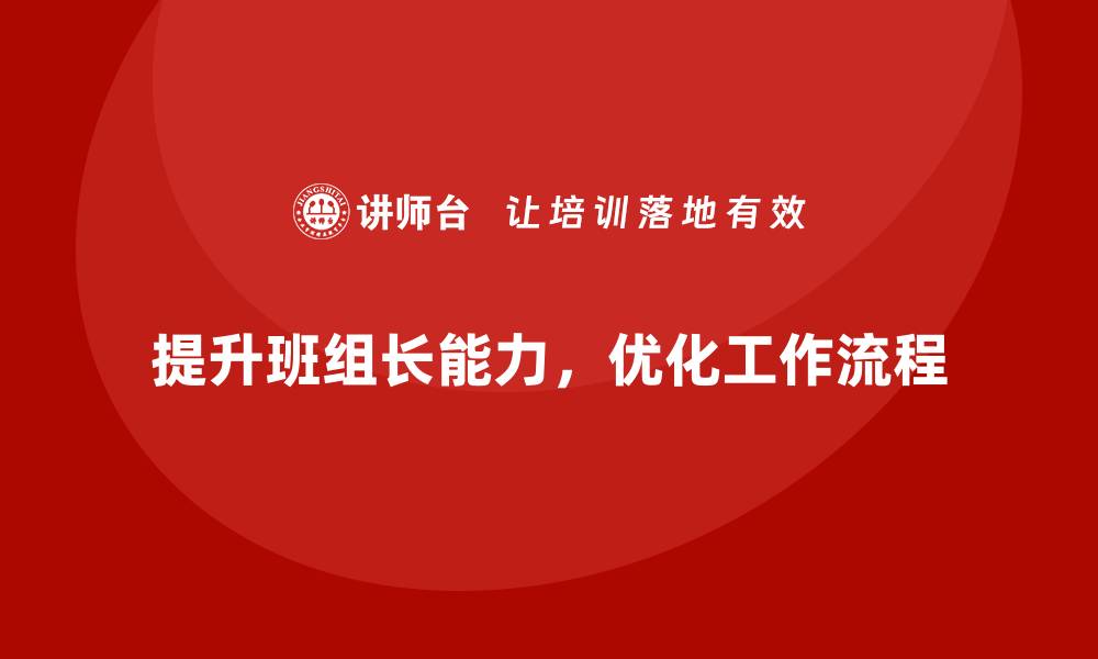 文章班组长管理能力提升，优化班组工作流程提升绩效的缩略图