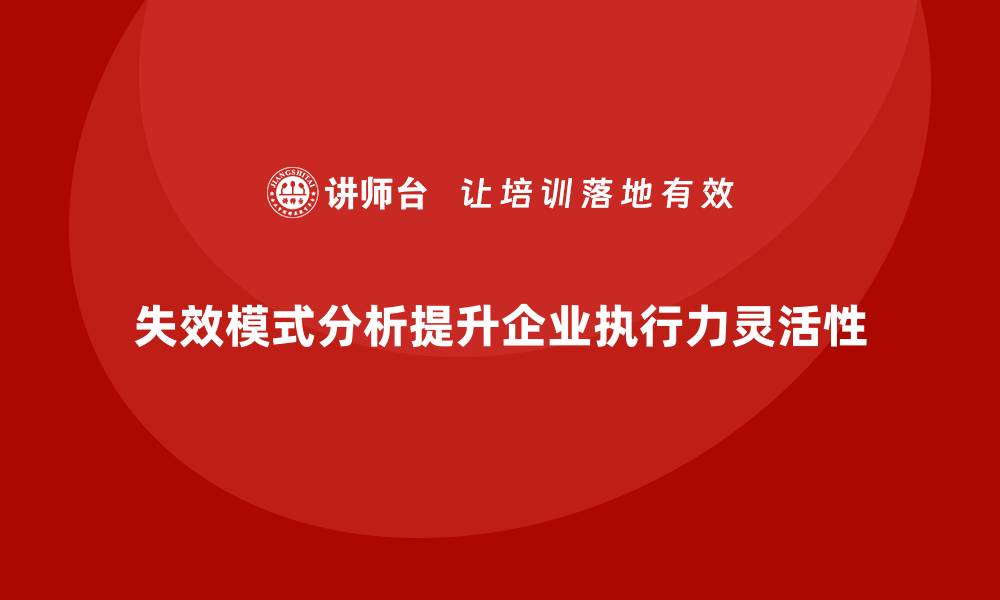 失效模式分析提升企业执行力灵活性