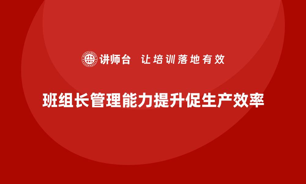 文章班组长管理能力提升课程，提升班组长的管理领导能力的缩略图