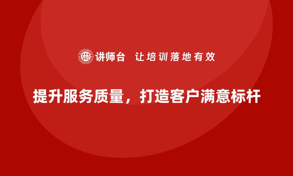文章提升服务质量标准，打造客户满意的新标杆的缩略图
