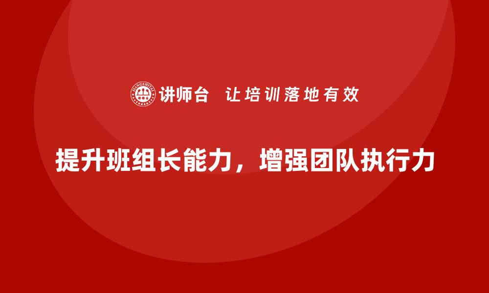 文章提升班组长管理能力，提升团队执行力，达成工作目标的缩略图