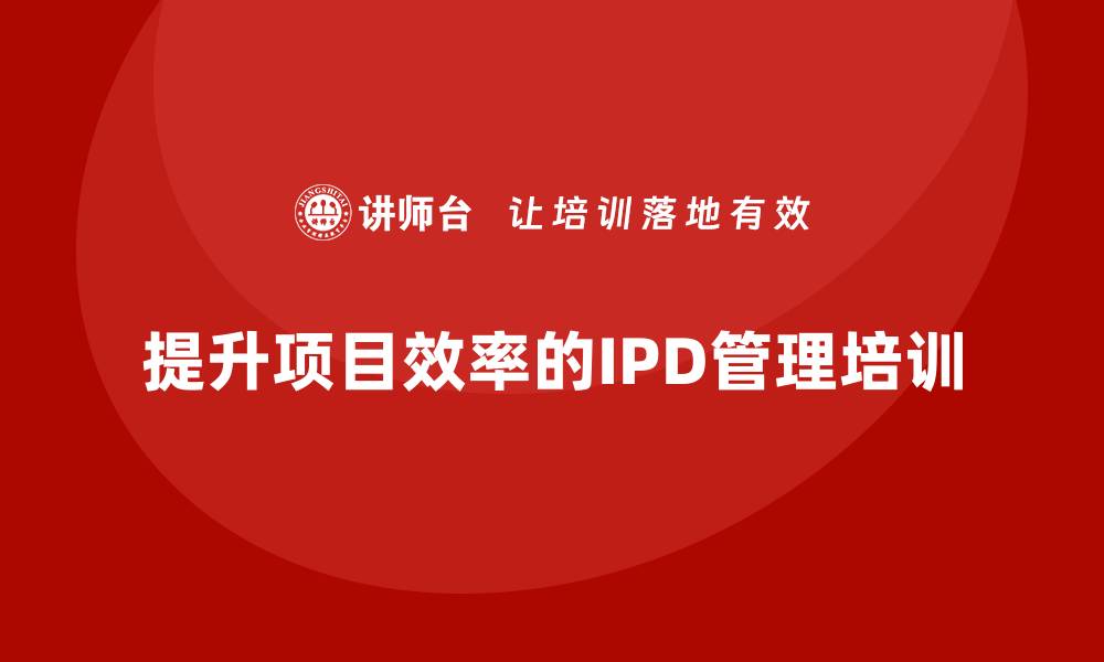 文章提升项目效率的秘诀：全面解析IPD质量管理培训的缩略图