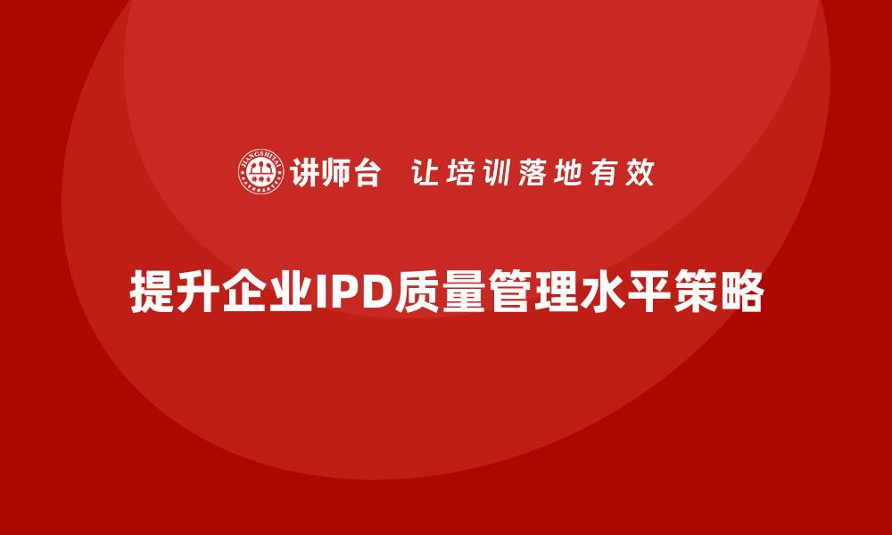 提升企业IPD质量管理水平策略