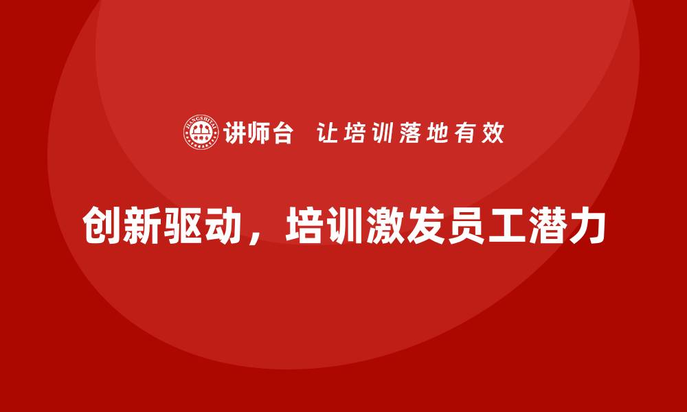 文章员工培训如何帮助企业提高员工的创新意识的缩略图