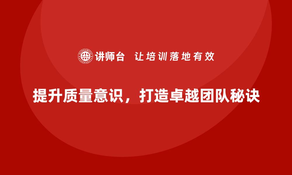 文章提升质量意识，打造卓越团队的关键秘诀的缩略图