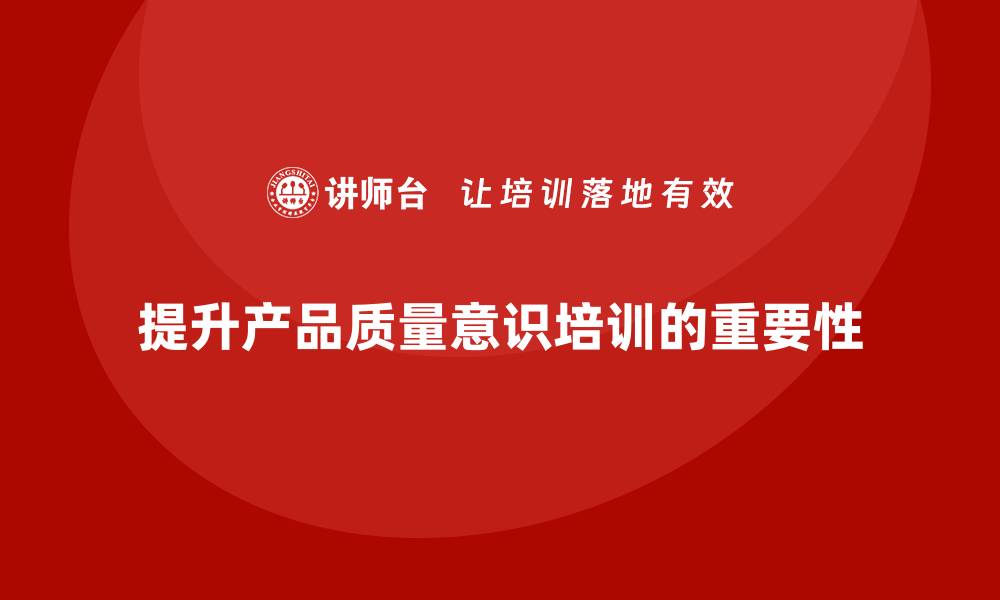 提升产品质量意识培训的重要性