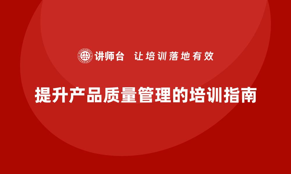 文章提升产品质量管理能力的必备培训指南的缩略图