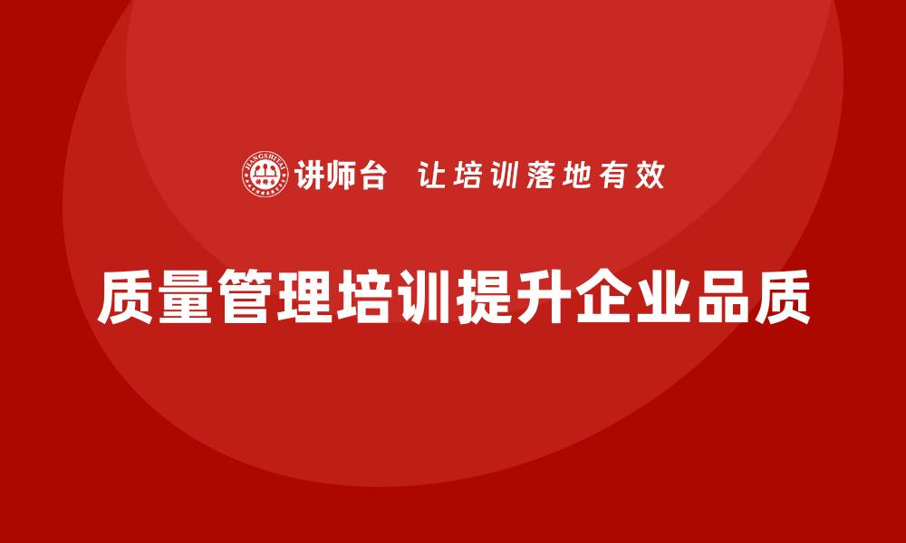 文章提升工厂品质：全面解析质量管理体系培训的重要性的缩略图