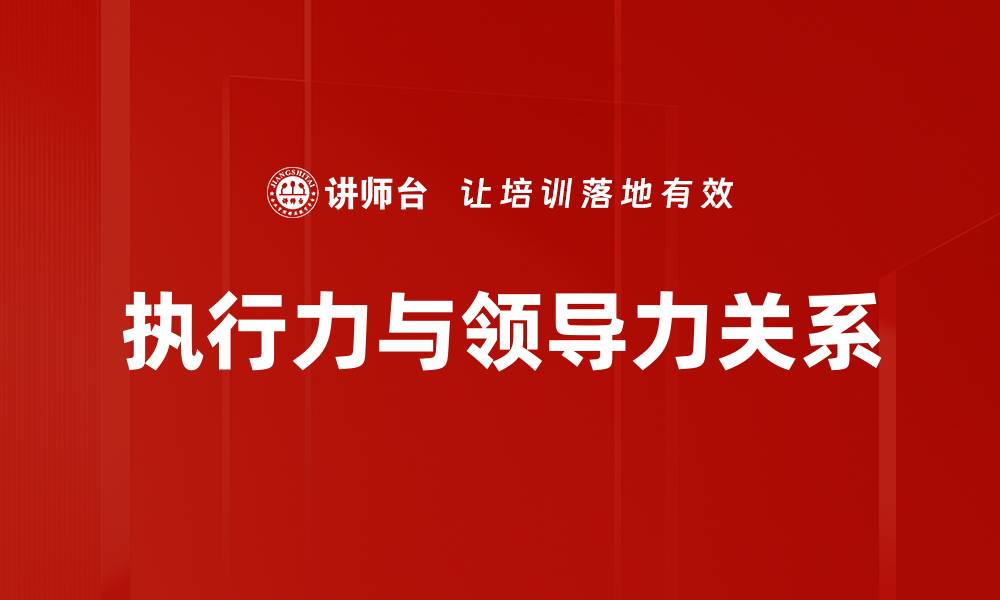 文章执行力与领导力关系的缩略图