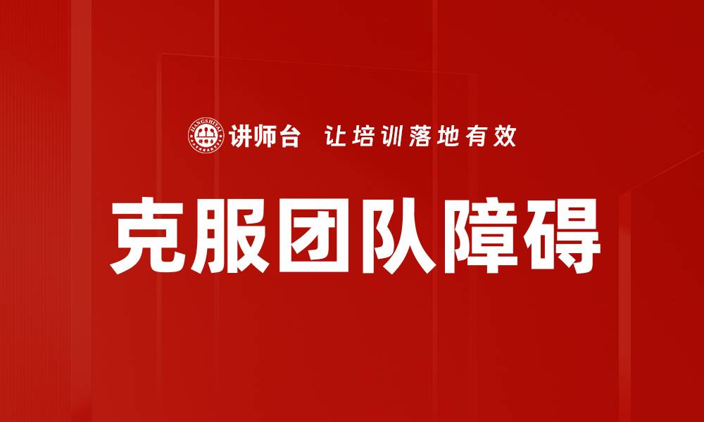 文章克服团队障碍的缩略图
